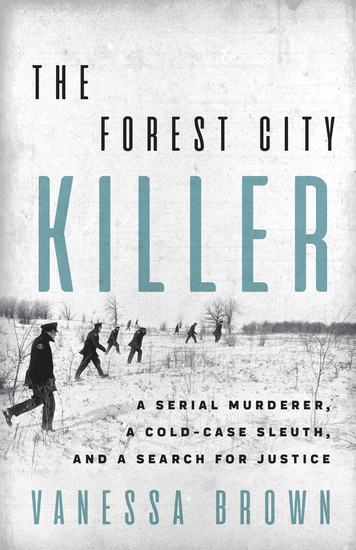 The Forest City Killer - A Serial Murderer a Cold-Case Sleuth and a Search for Justice - cover