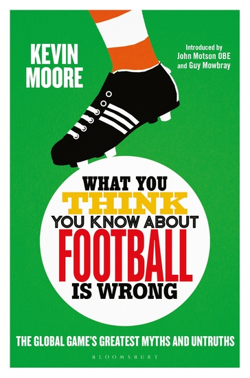 What You Think You Know About Football is Wrong - The Global Game’s Greatest Myths and Untruths - cover