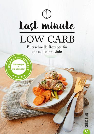 Low Carb: Last Minute Low Carb Blitzschnelle Rezepte für die schlanke Linie Kochbuch für die kohlenhydratarme Ernährung Kochen ohne Kohlenhydrate - Abnehmen mit 30-Minuten-Rezepten - cover