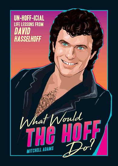 What Would the Hoff Do? - Un-Hoff-icial Life Lessons from David Hasselhoff - cover