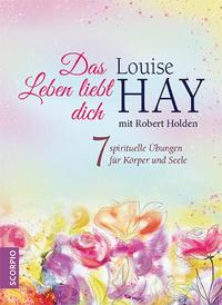 Das Leben liebt dich - 7 spirituelle Übungen für Körper Geist und Seele (+ Online-Kurs)