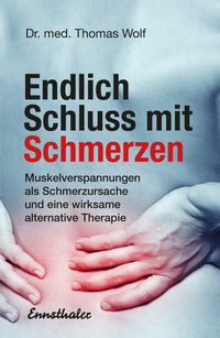 Endlich Schluss mit Schmerzen - Neue Erkenntnisse über Muskelverspannungen als Schmerzursache und eine wirksame alternative Therapie