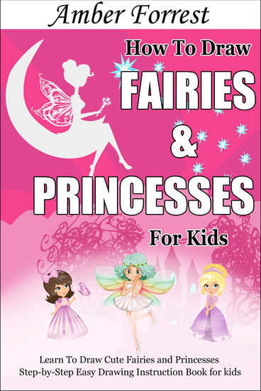 How To Draw Fairies and Princesses for Kids - Learn To Draw Cute Fairies and Princesses Step-by-Step Easy Drawing Instruction Book for kids - cover