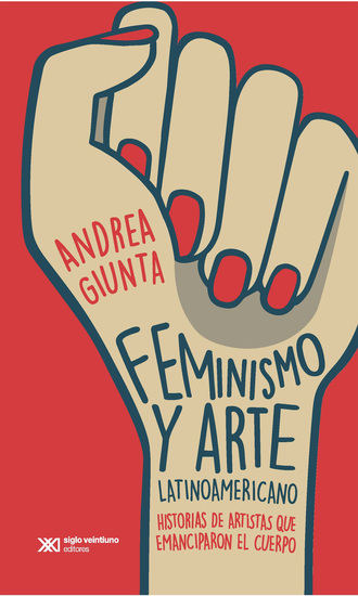 Feminismo y arte latinoamericano - Historias de artistas que enmanciparon el cuerpo - cover