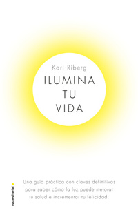 Ilumina tu vida - El arte de usar la luz para ser una persona sana y feliz