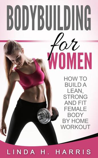 Bodybuilding for Women: How to Build a Lean Strong and Fit Female Body by Home Workout - cover