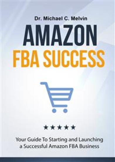 Amazon FBA Success - Your Guide To Starting And Launching a Successful Amazon Business - cover