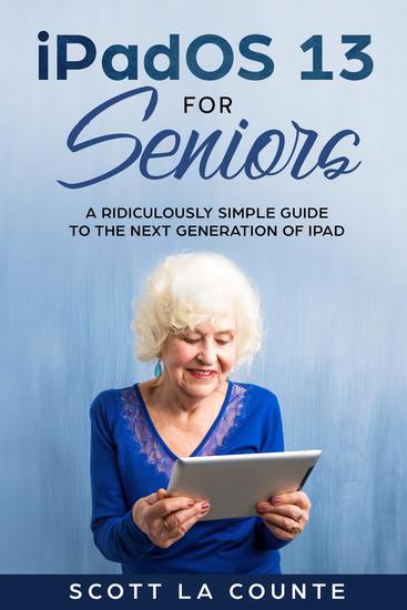 iPadOS For Seniors - A Ridiculously Simple Guide to the Next Generation of iPad - cover