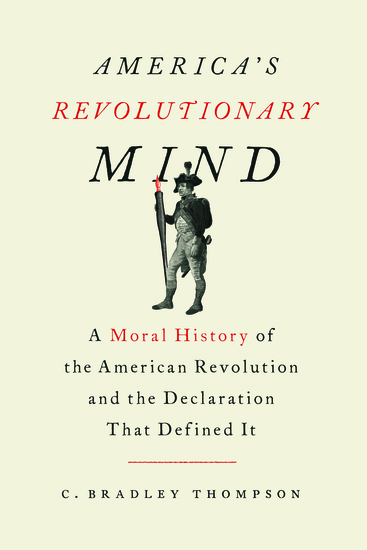 America's Revolutionary Mind - A Moral History of the American Revolution and the Declaration That Defined It - cover