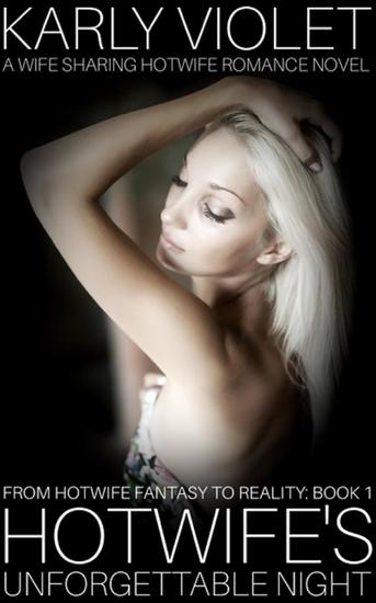 Hotwife’s Unforgettable Night - A Wife Sharing Hotwife Romance Novel - From Hotwife Fantasy To Realty #1 - cover