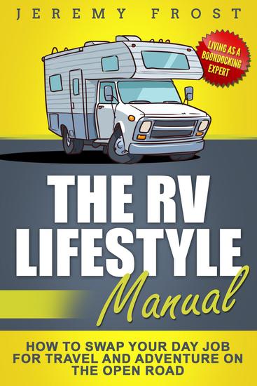 The RV Lifestyle Manual: Living as a Boondocking Expert – How to Swap Your Day Job for Travel and Adventure on the Open Road - cover