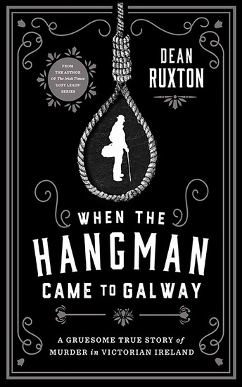 When the Hangman Came to Galway - A Gruesome True Story of Murder in Victorian Ireland - cover