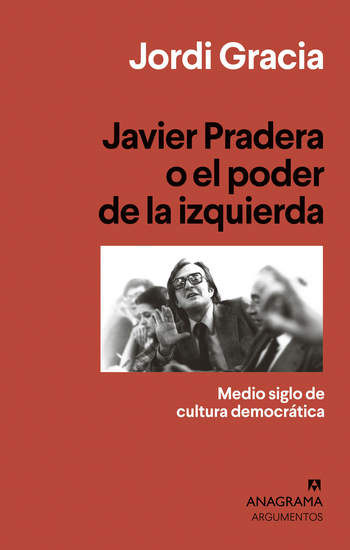 Javier Pradera o el poder de la izquierda - Medio siglo de cultura democrática - cover