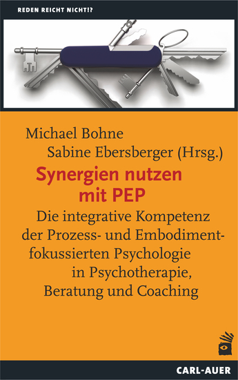 Synergien nutzen mit PEP - Die integrative Kompetenz der Prozess- und Embodimentfokussierten Psychologie in Psychotherapie Beratung und Coaching - cover