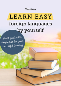 Learn easy foreign languages by yourself Short guide with simple tips for your successful learning