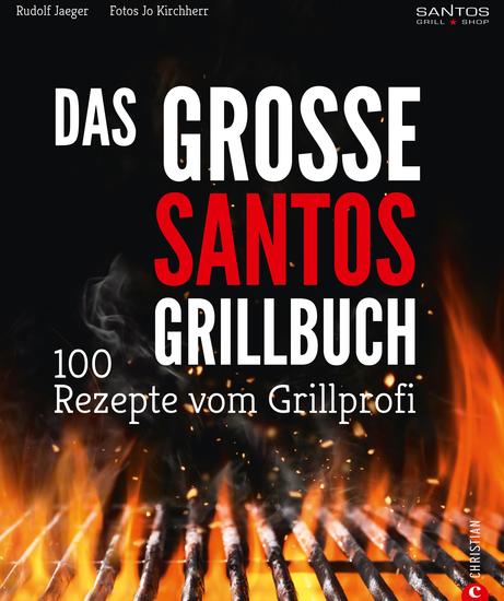 Grillen: Santos – Das Grillbuch 100 Rezepte vom Grillprofi Eine Grillbibel der besten Grill- und BBQ-Rezepte Von den Santos-Grillmeistern - cover