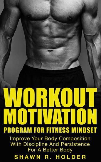 Workout Motivation Program for Fitness Mindset: Improve Your Body Composition With Discipline And Persistence For A Better Body - cover