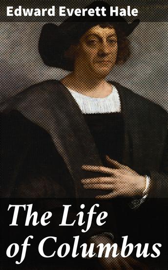 The Life of Columbus - From His Own Letters and Journals and Other Documents of His Time - cover