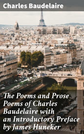 The Poems and Prose Poems of Charles Baudelaire with an Introductory Preface by James Huneker - cover