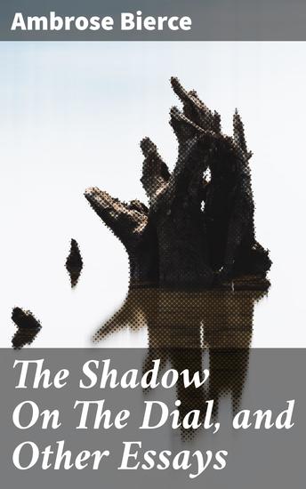 The Shadow On The Dial and Other Essays - 1909 - cover