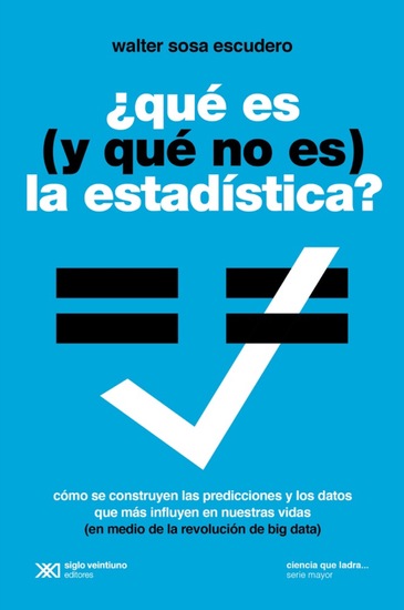 Qué es (y qué no es) la estadística - Usos y abusos de una disciplina clave en la vida de los países y las personas - cover