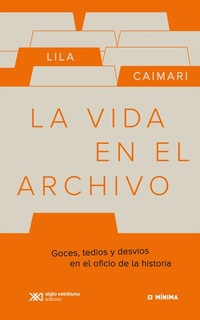 La vida en el archivo - Goces tedios y desvíos en el oficio de la historia