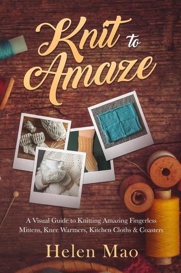 Knit to Amaze - a Visual Guide to Knitting Amazing Fingerless Mittens Knee Warmers Kitchen Cloths & Coasters - cover
