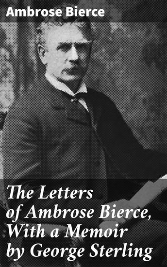 The Letters of Ambrose Bierce With a Memoir by George Sterling - cover