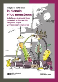 La ciencia y los monstruos - Todo lo que la ciencia tiene para decir sobre zombis vampiros brujas y otros seres horripilantes