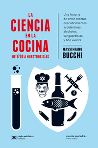 La ciencia en la cocina: De 1700 a nuestros días - Una historia de amor recetas descubrimientos accidentales alcoholes vanguardistas y bon vivants
