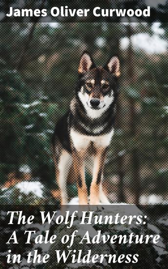 The Wolf Hunters: A Tale of Adventure in the Wilderness - cover