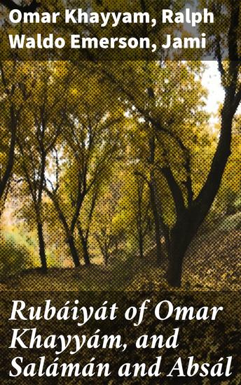 Rubáiyát of Omar Khayyám and Salámán and Absál - Together with a Life of Edward Fitzgerald and an Essay on Persian Poetry by Ralph Waldo Emerson - cover