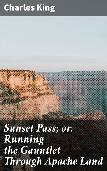 Sunset Pass; or Running the Gauntlet Through Apache Land - cover