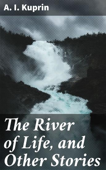 The River of Life and Other Stories - Exploring Human Emotions and Complexities in Early 20th-Century Russia - cover