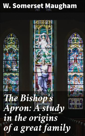 The Bishop's Apron: A study in the origins of a great family - cover