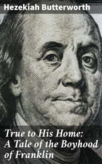 True to His Home: A Tale of the Boyhood of Franklin - cover