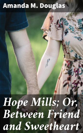 Hope Mills; Or Between Friend and Sweetheart - cover