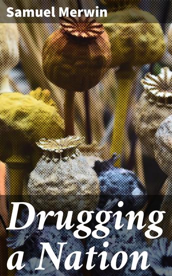 Drugging a Nation - The Story of China and the Opium Curse - cover