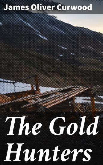 The Gold Hunters - A Story of Life and Adventure in the Hudson Bay Wilds - cover