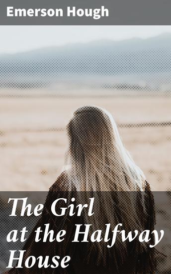 The Girl at the Halfway House - A Story of the Plains - cover