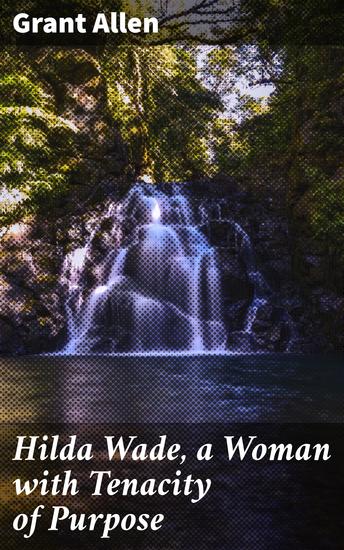 Hilda Wade a Woman with Tenacity of Purpose - cover