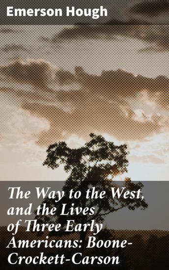 The Way to the West and the Lives of Three Early Americans: Boone—Crockett—Carson - cover