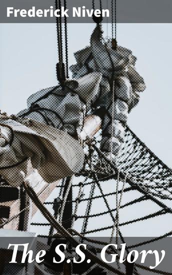 The SS Glory - A High Seas Adventure Amidst World War I with Survival Loyalty and the Human Spirit - cover