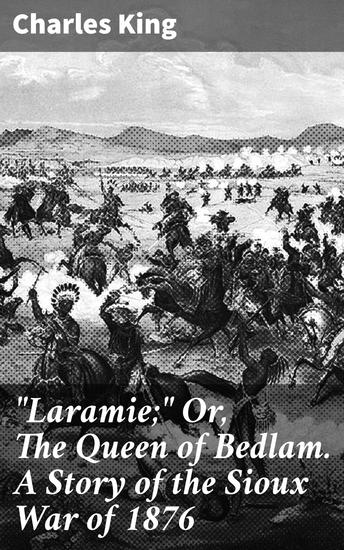 "Laramie;" Or The Queen of Bedlam A Story of the Sioux War of 1876 - cover