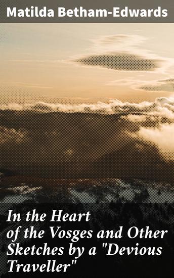 In the Heart of the Vosges and Other Sketches by a "Devious Traveller" - cover
