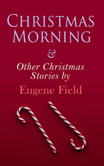 Christmas Morning & Other Christmas Stories by Eugene Field - Christmas Specials Series - cover