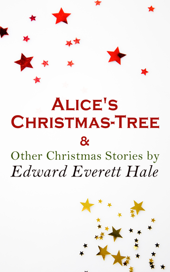Alice's Christmas-Tree & Other Christmas Stories by Edward Everett Hale - Christmas Specials Series - cover