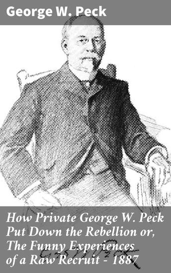 How Private George W Peck Put Down the Rebellion or The Funny Experiences of a Raw Recruit - 1887 - cover