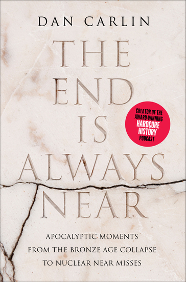 The End Is Always Near - Apocalyptic Moments from the Bronze Age Collapse to Nuclear Near Misses - cover
