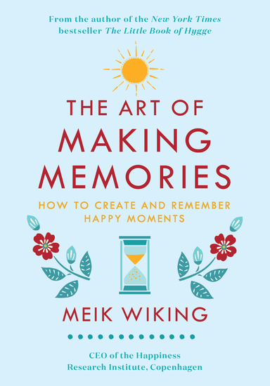 The Art of Making Memories - How to Create and Remember Happy Moments - cover
